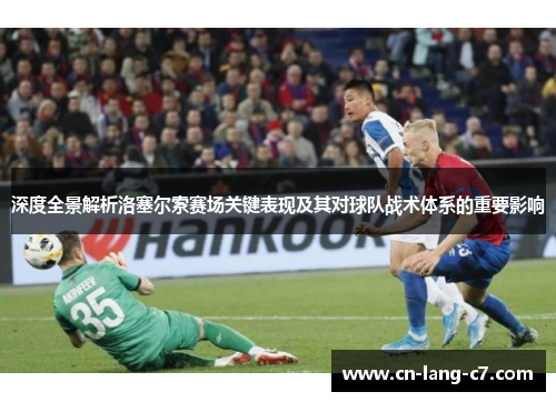 深度全景解析洛塞尔索赛场关键表现及其对球队战术体系的重要影响