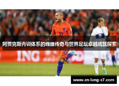阿贾克斯青训体系的辉煌传奇与世界足坛卓越成就探索