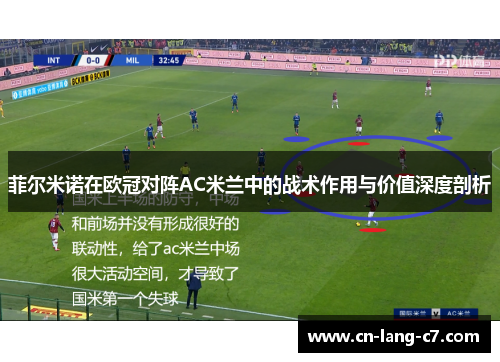 菲尔米诺在欧冠对阵AC米兰中的战术作用与价值深度剖析