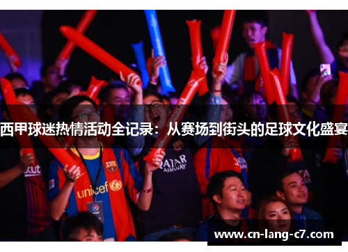 西甲球迷热情活动全记录：从赛场到街头的足球文化盛宴