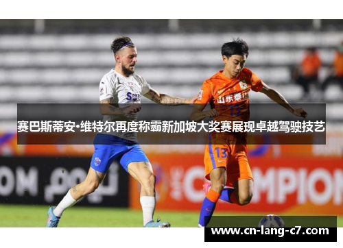 赛巴斯蒂安·维特尔再度称霸新加坡大奖赛展现卓越驾驶技艺