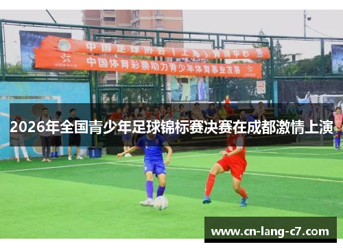 2026年全国青少年足球锦标赛决赛在成都激情上演