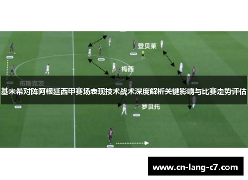 基米希对阵阿根廷西甲赛场表现技术战术深度解析关键影响与比赛走势评估