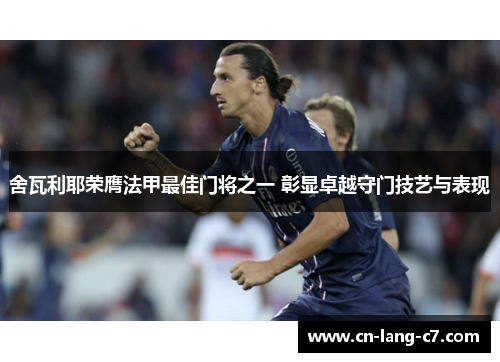 舍瓦利耶荣膺法甲最佳门将之一 彰显卓越守门技艺与表现
