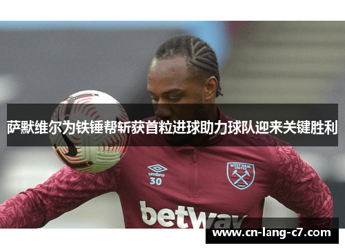 萨默维尔为铁锤帮斩获首粒进球助力球队迎来关键胜利