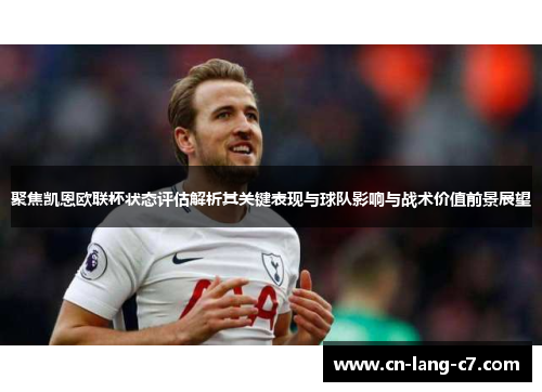 聚焦凯恩欧联杯状态评估解析其关键表现与球队影响与战术价值前景展望